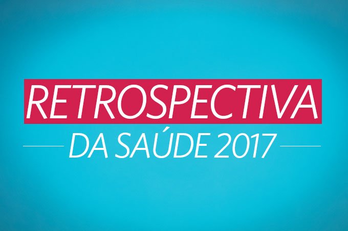 Retrospectiva 2017: 17 fatos que marcaram a saúde no mundo